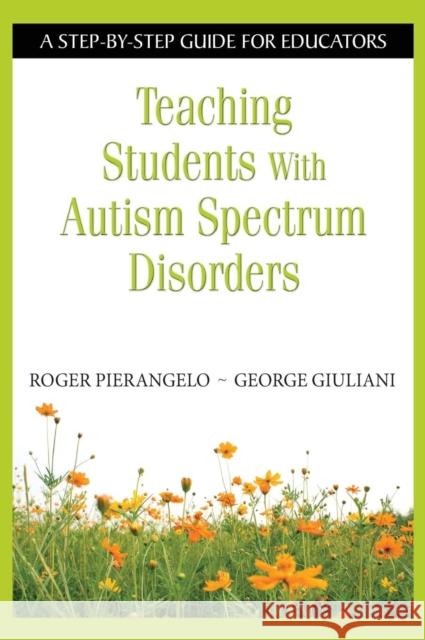 Teaching Students with Autism Spectrum Disorders: A Step-By-Step Guide for Educators Pierangelo, Roger 9781412917070 Corwin Press