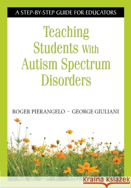 Teaching Students with Autism Spectrum Disorders: A Step-By-Step Guide for Educators Pierangelo, Roger 9781412917087
