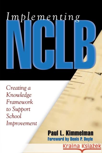 Implementing NCLB: Creating a Knowledge Framework to Support School Improvement Kimmelman, Paul L. 9781412917148