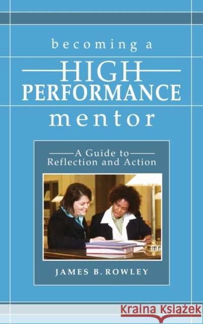 Becoming a High-Performance Mentor: A Guide to Reflection and Action Rowley, James B. 9781412917674 Corwin Press