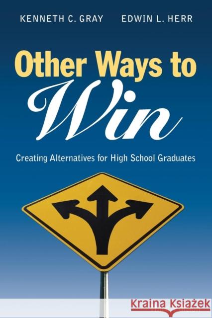 Other Ways to Win: Creating Alternatives for High School Graduates Gray, Kenneth C. 9781412917810