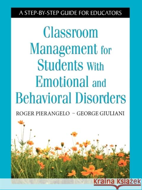 Classroom Management for Students with Emotional and Behavioral Disorders: A Step-By-Step Guide for Educators Pierangelo, Roger 9781412917872