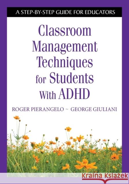 Classroom Management Techniques for Students With ADHD: A Step-by-Step Guide for Educators Pierangelo, Roger 9781412917889 Corwin Press