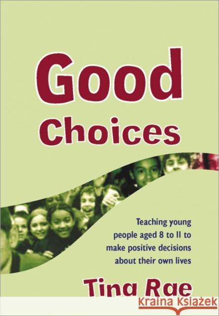 Good Choices: Teaching Young People Aged 8 to 11 to Make Positive Decisions about Their Own Lives [With CDROM] Rae, Tina 9781412918190 Paul Chapman Publishing