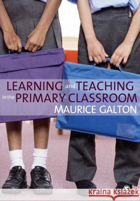 Learning and Teaching in the Primary Classroom Maurice Galton 9781412918350