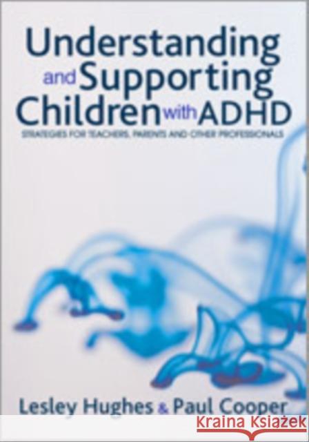 Understanding and Supporting Children with ADHD: Strategies for Teachers, Parents and Other Professionals Hughes, Lesley A. 9781412918602 Paul Chapman Publishing