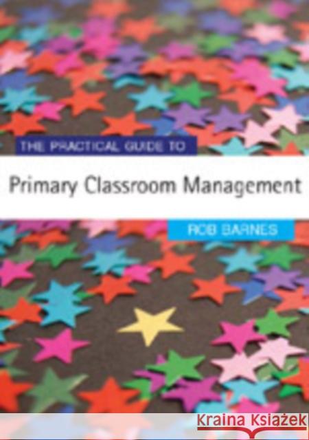The Practical Guide to Primary Classroom Management Rob Barnes 9781412919395 Paul Chapman Publishing