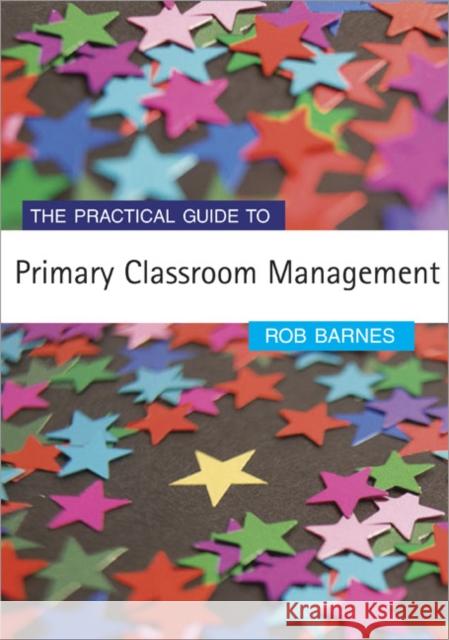 The Practical Guide to Primary Classroom Management Rob Barnes 9781412919401 Paul Chapman Publishing