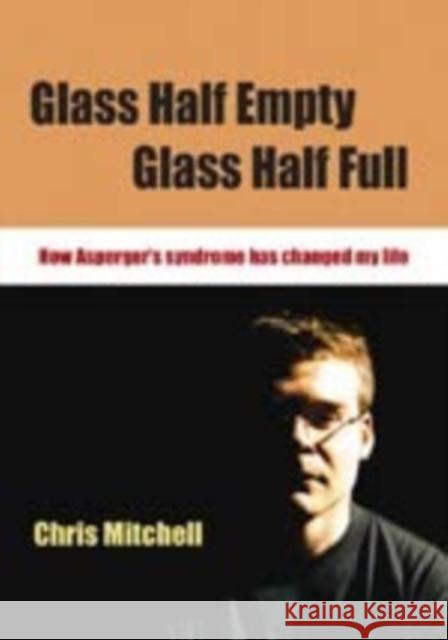 Glass Half-Empty, Glass Half-Full: How Asperger′s Syndrome Changed My Life Mitchell, Chris 9781412920476