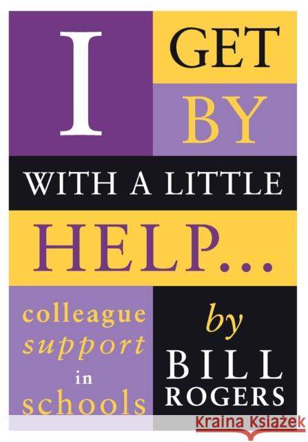 I Get by with a Little Help: Colleague Support in Schools Rogers, Bill 9781412921190 Paul Chapman Publishing