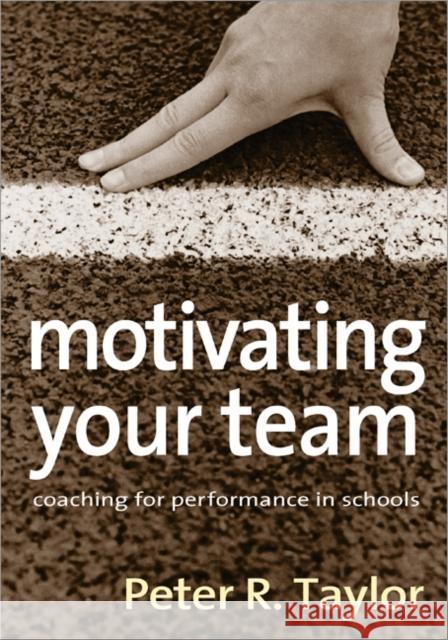 Motivating Your Team: Coaching for Performance in Schools Taylor, Peter R. 9781412921602 Paul Chapman Publishing