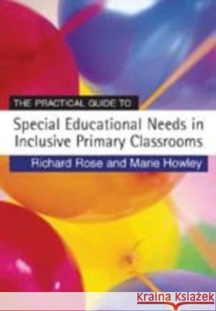 The Practical Guide to Special Educational Needs in Inclusive Primary Classrooms Marie Howley Richard Rose 9781412923262 Paul Chapman Publishing