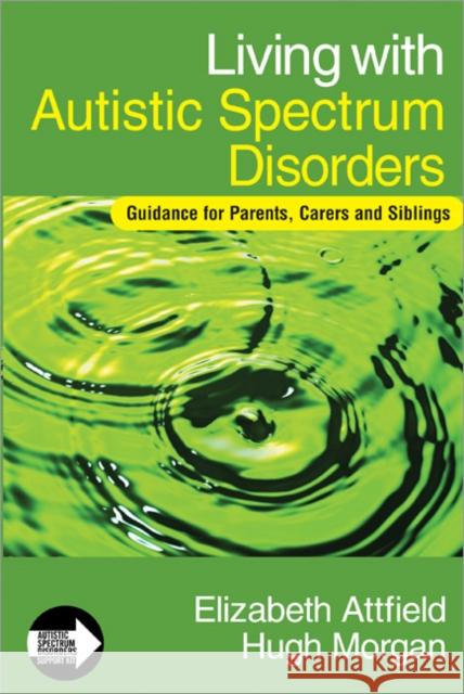 Living with Autistic Spectrum Disorders: Guidance for Parents, Carers and Siblings Attfield, Elizabeth 9781412923293 Paul Chapman Publishing