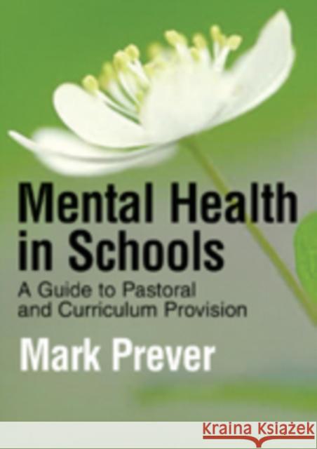 Mental Health in Schools: A Guide to Pastoral & Curriculum Provision Prever, Mark 9781412923309 Paul Chapman Publishing