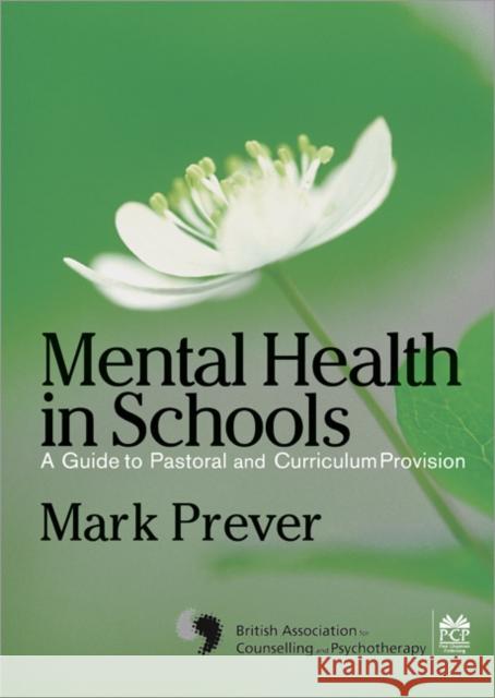 Mental Health in Schools: A Guide to Pastoral & Curriculum Provision Prever, Mark 9781412923316 Paul Chapman Publishing