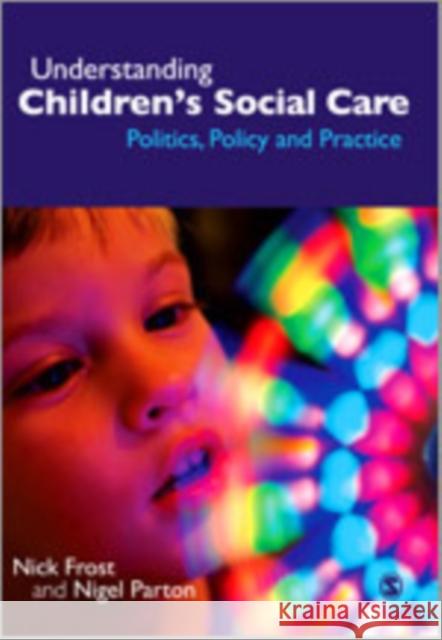 Understanding Children′s Social Care: Politics, Policy and Practice Frost, Nick 9781412923491 Sage Publications (CA)