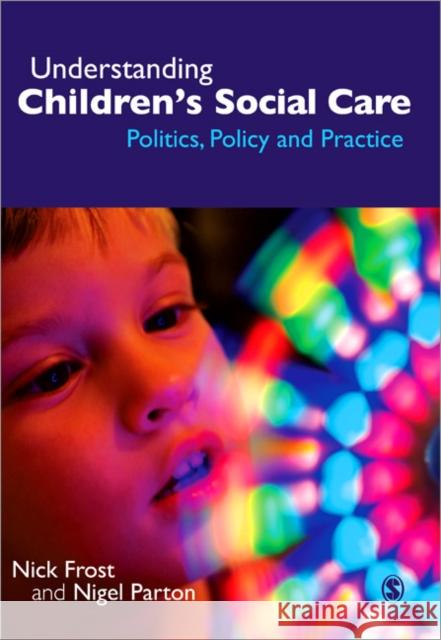 Understanding Children′s Social Care: Politics, Policy and Practice Frost, Nick 9781412923507 0
