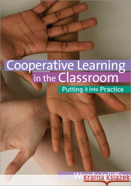 Cooperative Learning in the Classroom: Putting It Into Practice Jolliffe, Wendy 9781412923804