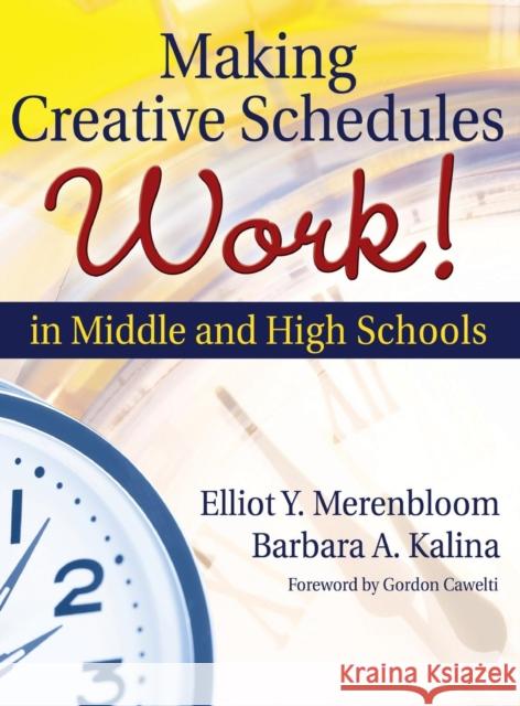 Making Creative Schedules Work in Middle and High Schools Elliot Y. Merenbloom Barbara A. Kalina 9781412924245