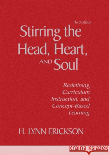 Stirring the Head, Heart, and Soul: Redefining Curriculum, Instruction, and Concept-Based Learning Erickson, H. Lynn 9781412925211