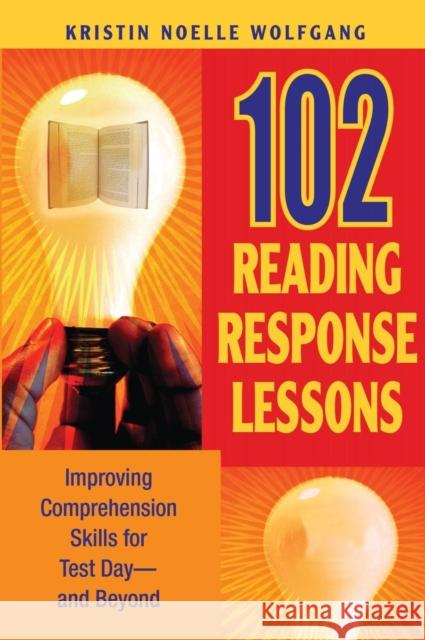 102 Reading Response Lessons: Improving Comprehension Skills for Test Day--And Beyond Wolfgang, Kristin Noelle 9781412925501 Corwin Press
