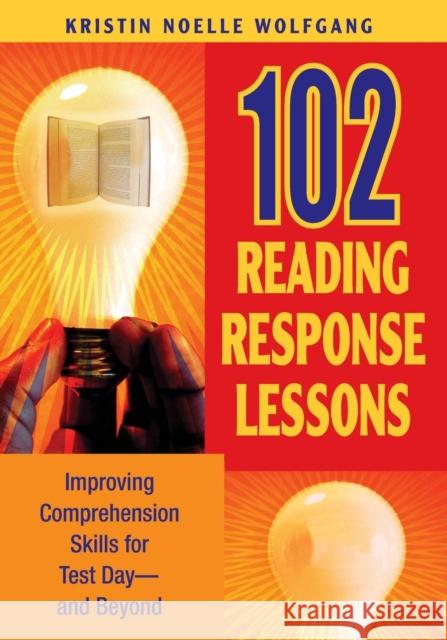 102 Reading Response Lessons: Improving Comprehension Skills for Test Day--And Beyond Wolfgang, Kristin Noelle 9781412925518 Corwin Press