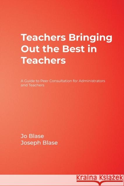 Teachers Bringing Out the Best in Teachers: A Guide to Peer Consultation for Administrators and Teachers Blase, Rebajo R. 9781412925952 Corwin Press