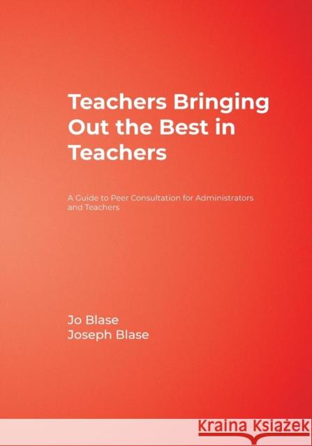 Teachers Bringing Out the Best in Teachers: A Guide to Peer Consultation for Administrators and Teachers Blase, Rebajo R. 9781412925969 Corwin Press