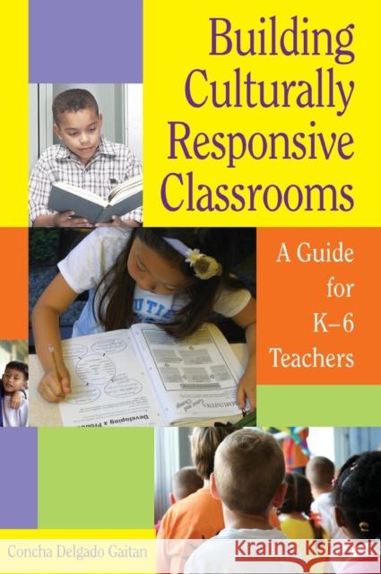 Building Culturally Responsive Classrooms: A Guide for K-6 Teachers Delgado Gaitan, Concha 9781412926188 Corwin Press