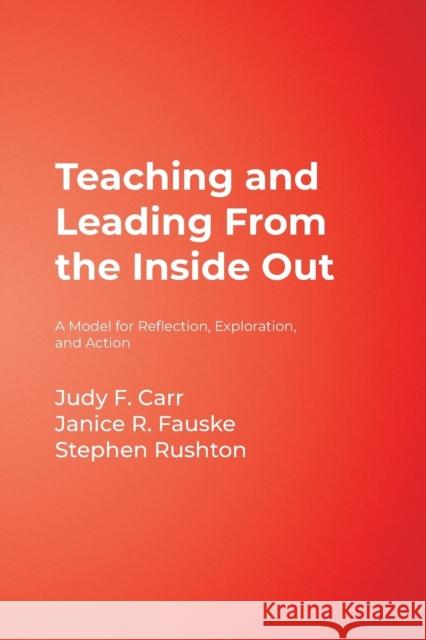 Teaching and Leading from the Inside Out: A Model for Reflection, Exploration, and Action Judy F. Carr Janice R. Fauske Stephen Rushton 9781412926676