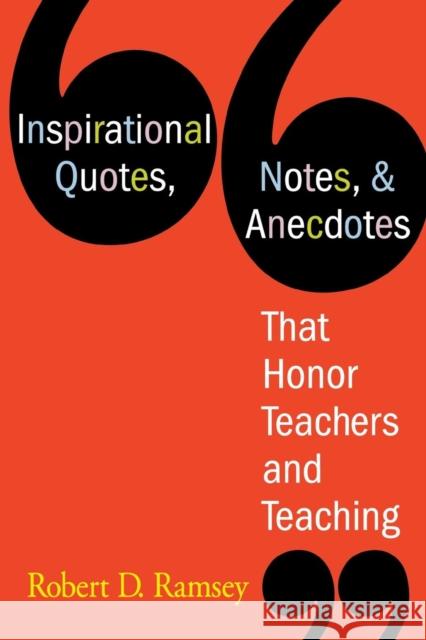 Inspirational Quotes, Notes, & Anecdotes That Honor Teachers and Teaching Robert D. Ramsey 9781412926805 Corwin Press