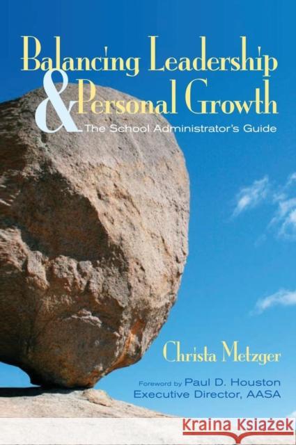 Balancing Leadership and Personal Growth: The School Administrator′s Guide Metzger, Christa 9781412926997 Corwin Press