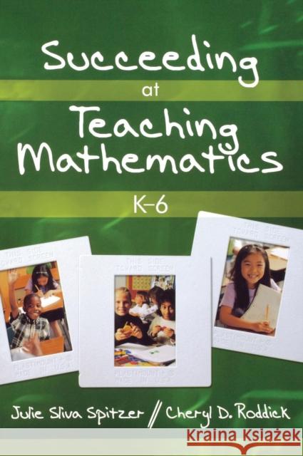 Succeeding at Teaching Mathematics, K-6 Julie A. Sliv Cheryl D. Roddick Julie Sliva Spitzer 9781412927642 Corwin Press