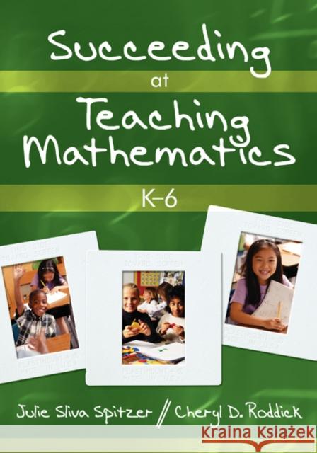 Succeeding at Teaching Mathematics, K-6 Julie A. Sliv Cheryl D. Roddick Julie Sliva Spitzer 9781412927659