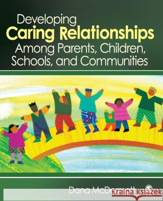 Developing Caring Relationships Among Parents, Children, Schools, and Communities Dana McDermott 9781412927864 Sage Publications