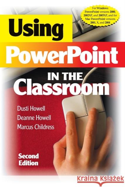 Using PowerPoint in the Classroom Dusti Howell Deanne Howell Marcus Childress 9781412927987