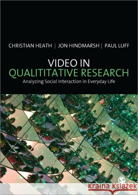 Video in Qualitative Research: Analysing Social Interaction in Everyday Life Heath, Christian 9781412929431