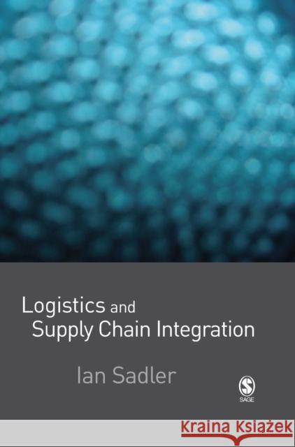 Logistics and Supply Chain Integration Ian Sadler 9781412929783 Sage Publications