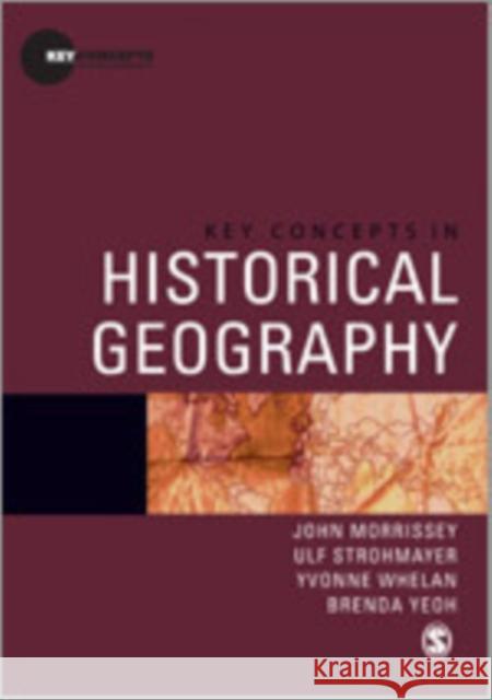 Key Concepts in Historical Geography John Morrissey Yvonne Whelan Brenda Yeoh 9781412930437 Sage Publications