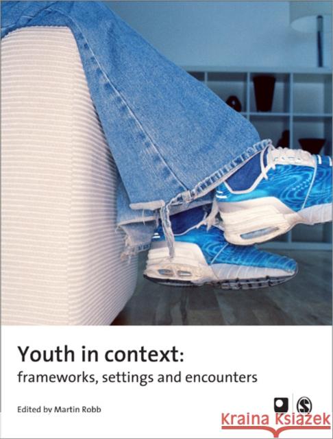 Youth in Context: Frameworks, Settings and Encounters Robb, Martin 9781412930673