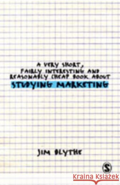 A Very Short, Fairly Interesting and Reasonably Cheap Book about Studying Marketing Jim Blythe 9781412930871 Sage Publications