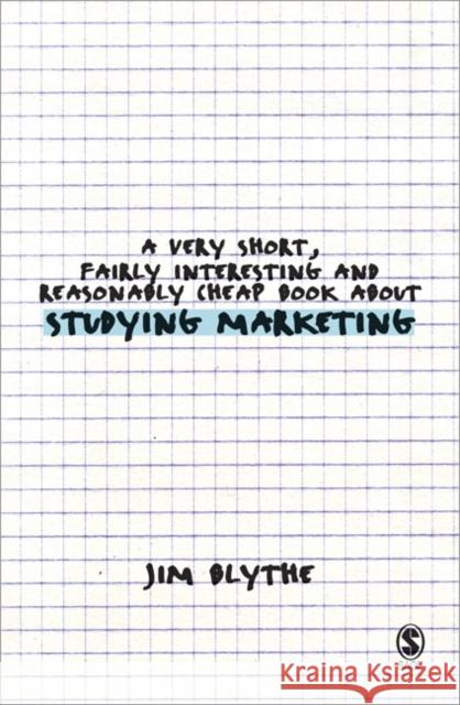 A Very Short, Fairly Interesting and Reasonably Cheap Book about Studying Marketing Jim Blythe 9781412930888 SAGE Publications Inc