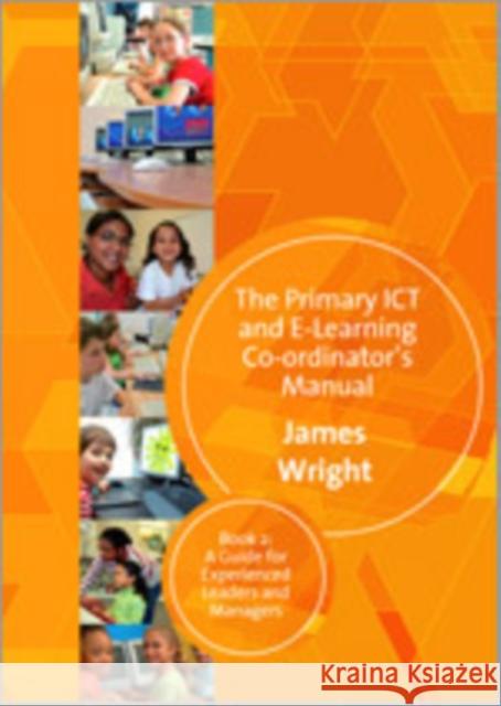 The Primary Ict & E-Learning Co-Ordinator′s Manual: Book Two, a Guide for Experienced Leaders and Managers Wright, James 9781412935609