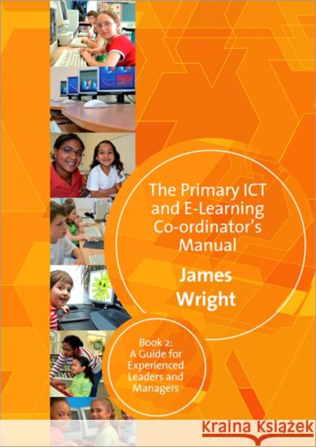 The Primary Ict & E-Learning Co-Ordinator′s Manual: Book Two, a Guide for Experienced Leaders and Managers Wright, James 9781412935616