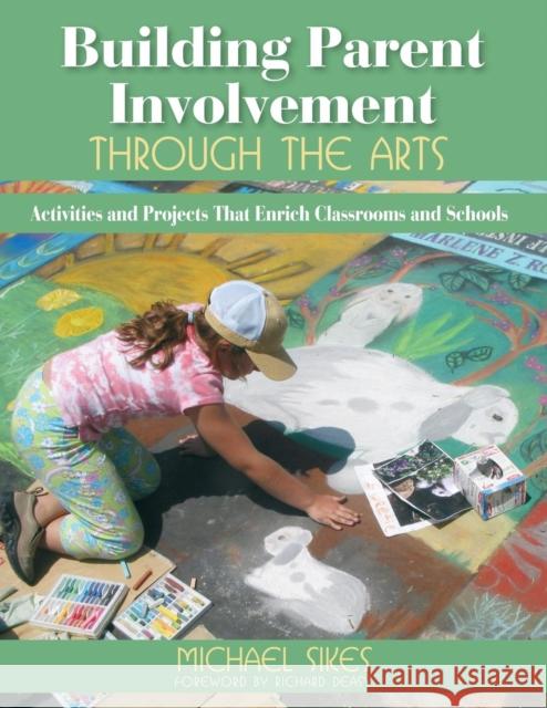 Building Parent Involvement Through the Arts: Activities and Projects That Enrich Classrooms and Schools Sikes, Michael E. 9781412936835 Corwin Press