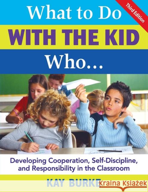 What to Do with the Kid Who...: Developing Cooperation, Self-Discipline, and Responsibility in the Classroom Burke, Kathleen B. 9781412937016 Corwin Press