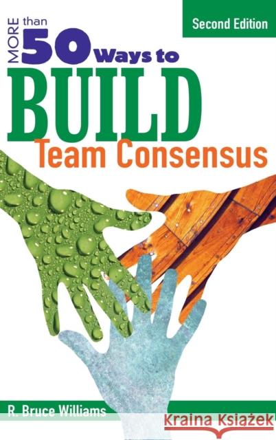 More Than 50 Ways to Build Team Consensus R. Bruce Williams 9781412937108 Corwin Press