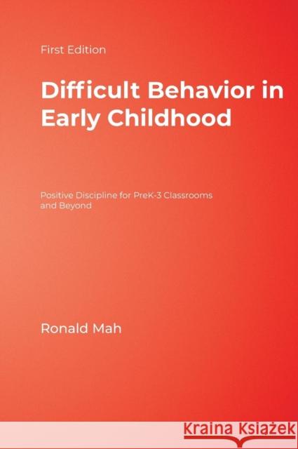Difficult Behavior in Early Childhood: Positive Discipline for Prek-3 Classrooms and Beyond Mah, Ronald 9781412937146 Corwin Press