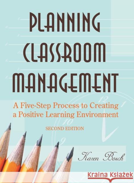 Planning Classroom Management: A Five-Step Process to Creating a Positive Learning Environment Bosch, Karen A. 9781412937672