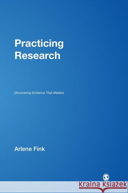 Practicing Research: Discovering Evidence That Matters Fink, Arlene G. 9781412937696